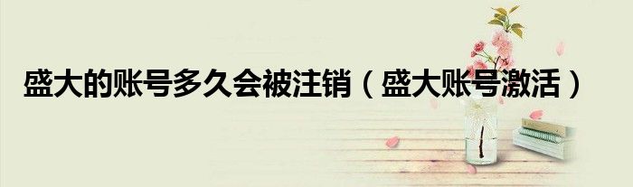 盛大账号激活(盛大的账号多久会被注销)