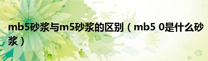 mb5 0是什么砂浆(mb5砂浆与m5砂浆的区别)