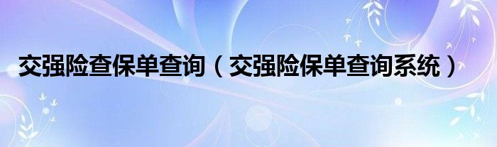 交强险保单查询系统(交强险查保单查询)