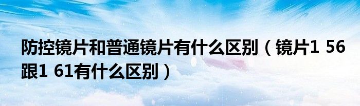 镜片1 56跟1 61有什么区别(防控镜片和普通镜片有什么区别)