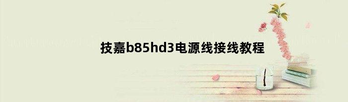 技嘉b85hd3电源线接线教程(技嘉b85md3v的电源正确接法)