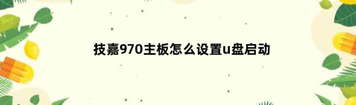 技嘉970主板怎么设置u盘启动(技嘉970主板支持pcie启动吗)