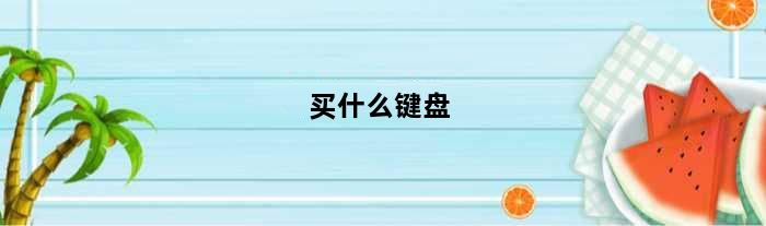 买什么键盘(什么键盘好又便宜)