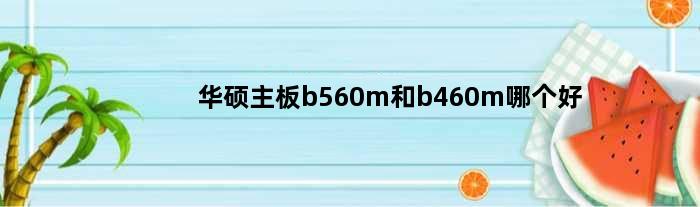 华硕主板b560m和b460m哪个好(华硕b660mp d4能跑满i5 12400吗)