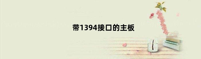 带1394接口的主板(请问我的电脑带有1394卡接口吗谢谢请)