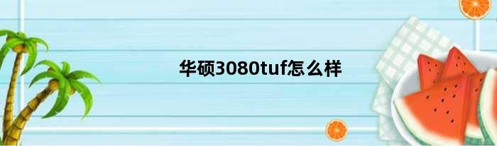 华硕3080tuf怎么样(华硕3080tuf算什么级别)