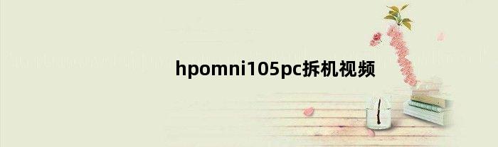 hpomni105pc拆机视频(hpomni105换什么CPU)