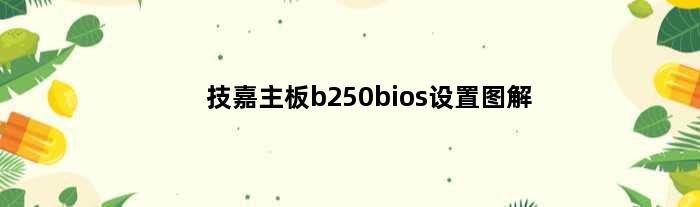 技嘉主板b250bios设置图解(技嘉b250主板bios挖矿设置)
