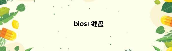 bios 键盘(在bios里怎么设置键盘启动啊？怎么找bios)