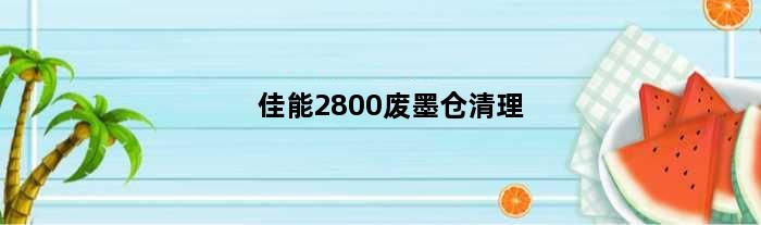 佳能2800废墨仓清理(佳能g2810废墨仓满了会影响正常使用吗)