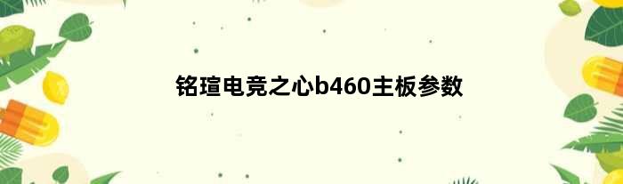 铭瑄电竞之心b460主板参数(铭瑄b460电竞之心主板能超频吗)