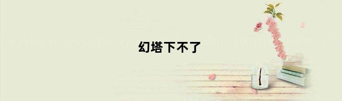 幻塔下不了(幻塔更新不了怎么办)