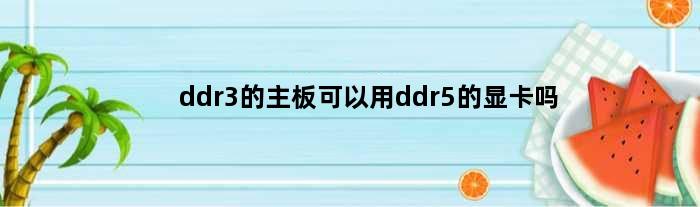 ddr3的主板可以用ddr5的显卡吗(电脑内存ddr3的主板能支持ddr4吗)