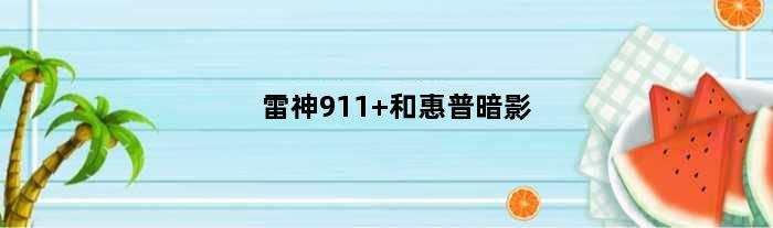 雷神911 和惠普暗影(雷神911和暗影同配置哪个好)