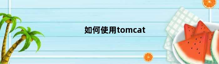 如何使用tomcat(如何使用tomcat)