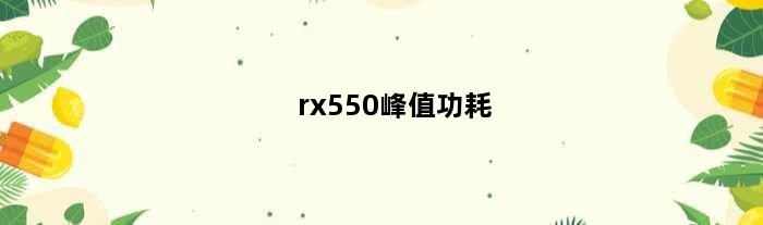 rx550峰值功耗(rx570峰值功耗)