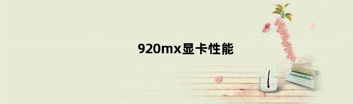 920mx显卡性能(920mx显卡适合pr那个版本)