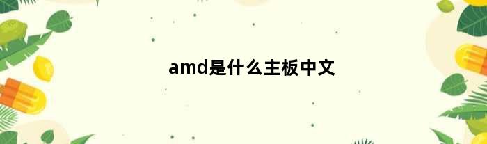 amd是什么主板中文(amd是什么主板)