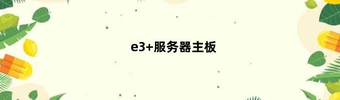 e3 服务器主板(e3v3服务器主板有哪些)