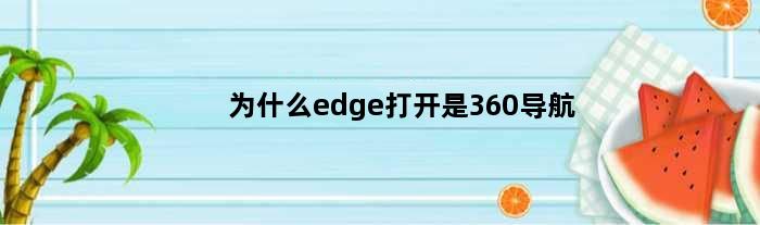 为什么edge打开是360导航(电脑上的edge为什么默认为360导航)