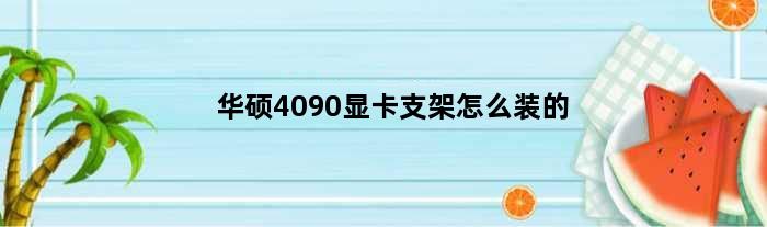 华硕4090显卡支架怎么装的(华硕4090显卡支架怎么装)