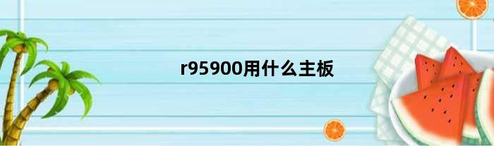r95900用什么主板(amd r95900x选哪个B550x主板)