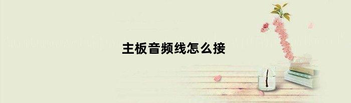 主板音频线怎么接(主板音频8线接法)