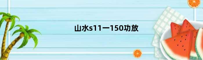 山水s11一150功放(山水s11150功放怎么调)