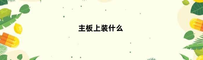 主板上装什么(主板配什么印花好用呢)